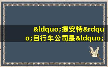 “捷安特”自行车公司是“桑塔纳”轿车生产企业的( )